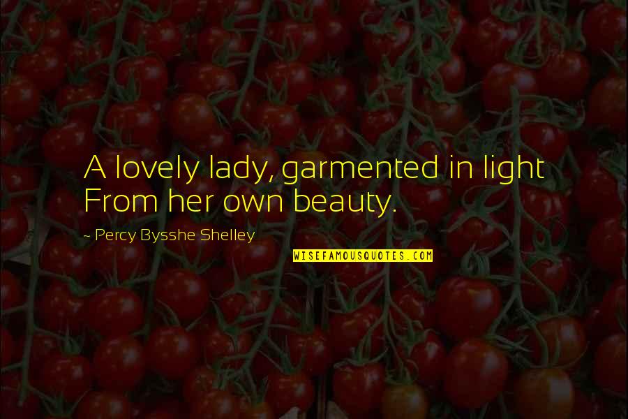 Bysshe Shelley Quotes By Percy Bysshe Shelley: A lovely lady, garmented in light From her