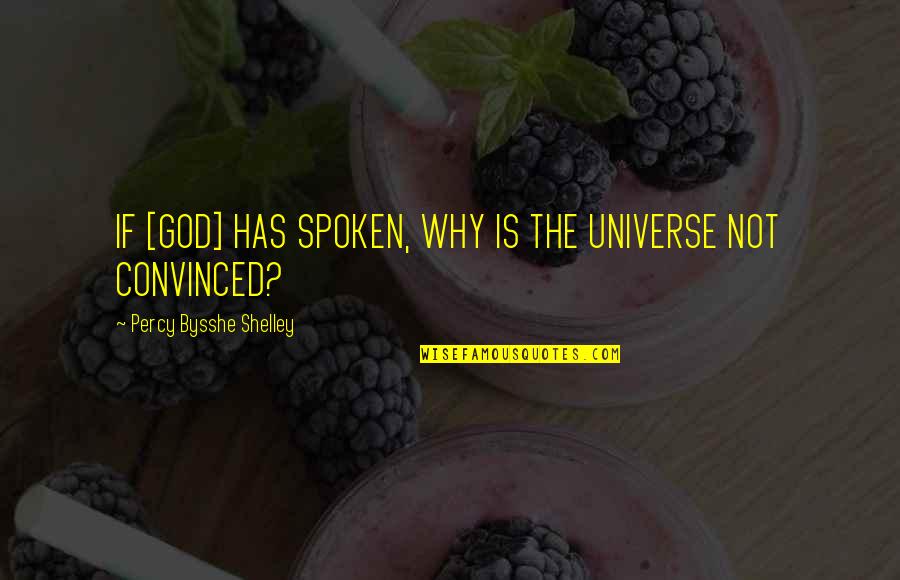 Bysshe Shelley Quotes By Percy Bysshe Shelley: IF [GOD] HAS SPOKEN, WHY IS THE UNIVERSE