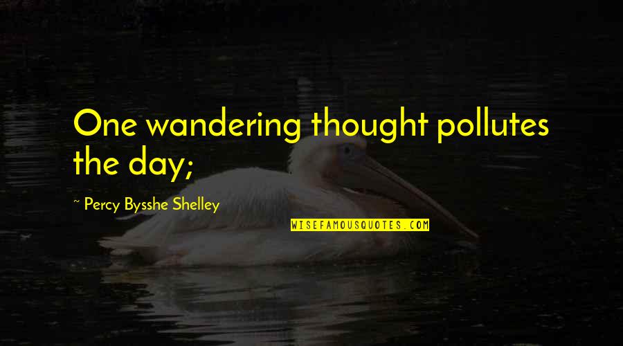 Bysshe Shelley Quotes By Percy Bysshe Shelley: One wandering thought pollutes the day;