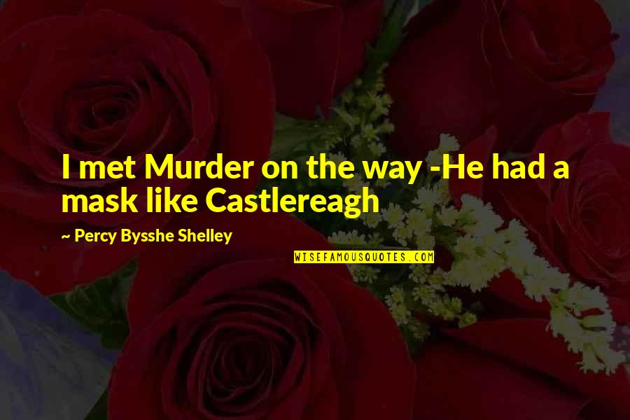 Bysshe Shelley Quotes By Percy Bysshe Shelley: I met Murder on the way -He had