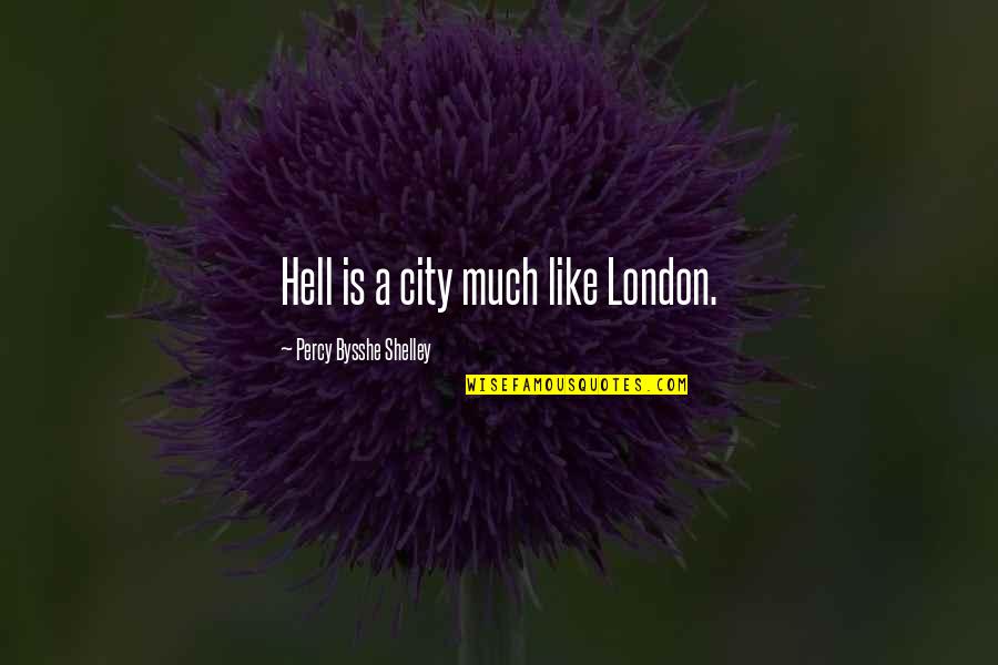 Bysshe Shelley Quotes By Percy Bysshe Shelley: Hell is a city much like London.