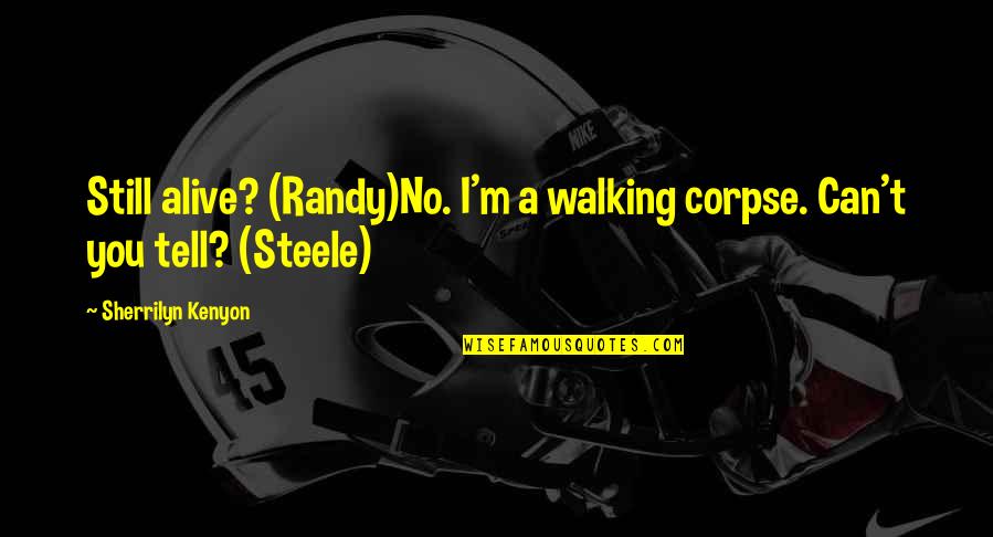 Bystander Conflict Quotes By Sherrilyn Kenyon: Still alive? (Randy)No. I'm a walking corpse. Can't