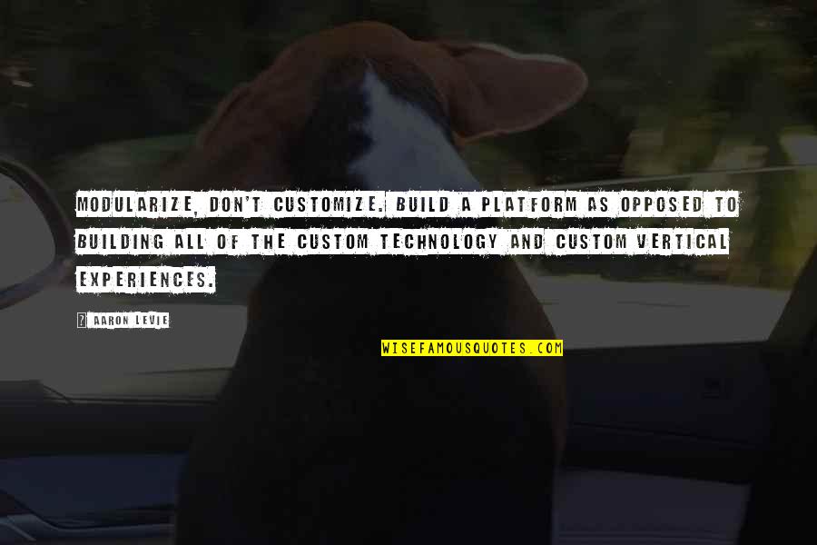 Bystander Cruelty Quotes By Aaron Levie: Modularize, don't customize. Build a platform as opposed