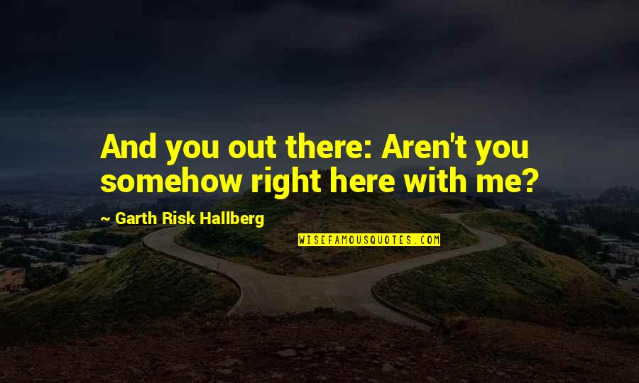 Bystander Cruelty Quotes By Garth Risk Hallberg: And you out there: Aren't you somehow right