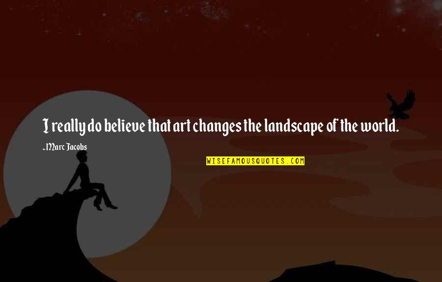 Bystander Cruelty Quotes By Marc Jacobs: I really do believe that art changes the