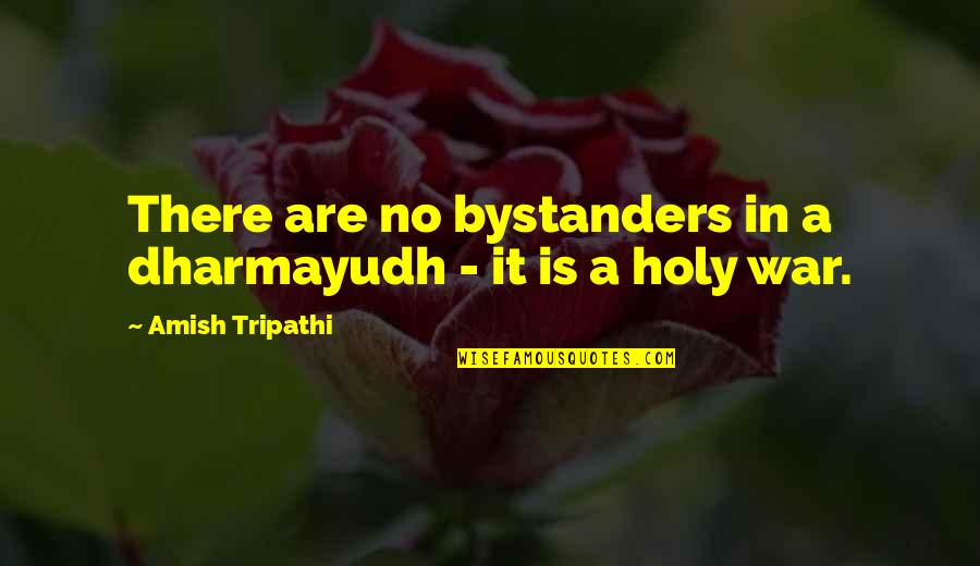 Bystanders Quotes By Amish Tripathi: There are no bystanders in a dharmayudh -