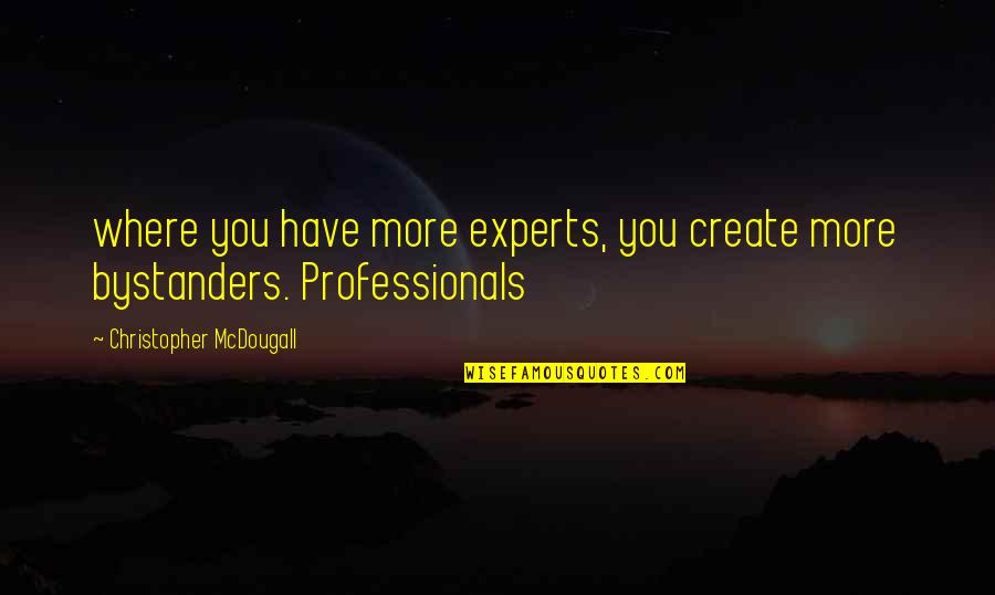 Bystanders Quotes By Christopher McDougall: where you have more experts, you create more