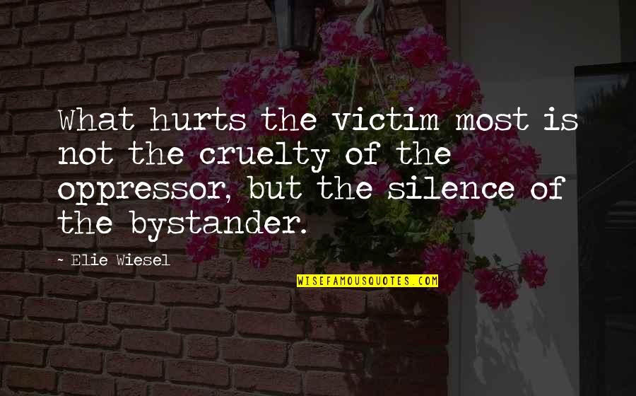 Bystanders Quotes By Elie Wiesel: What hurts the victim most is not the
