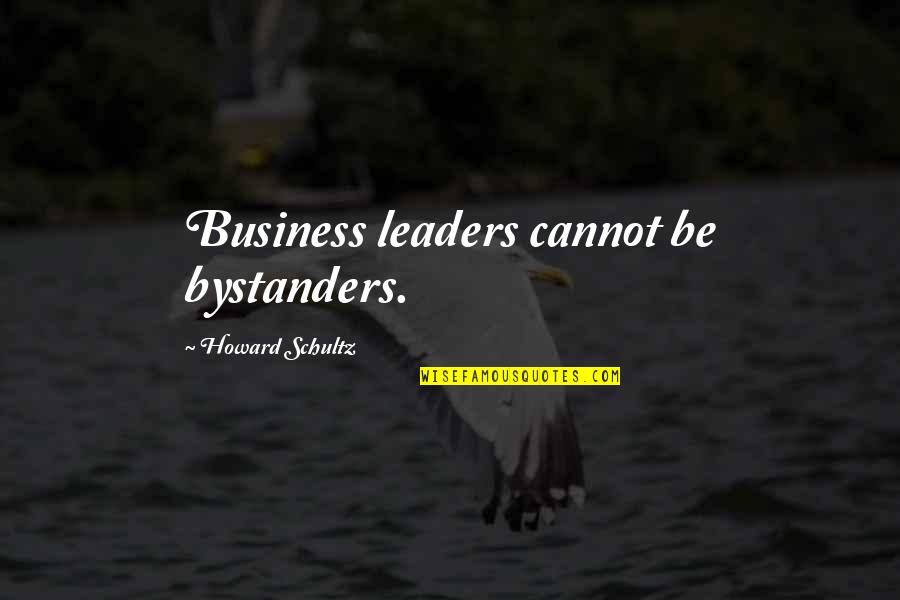Bystanders Quotes By Howard Schultz: Business leaders cannot be bystanders.