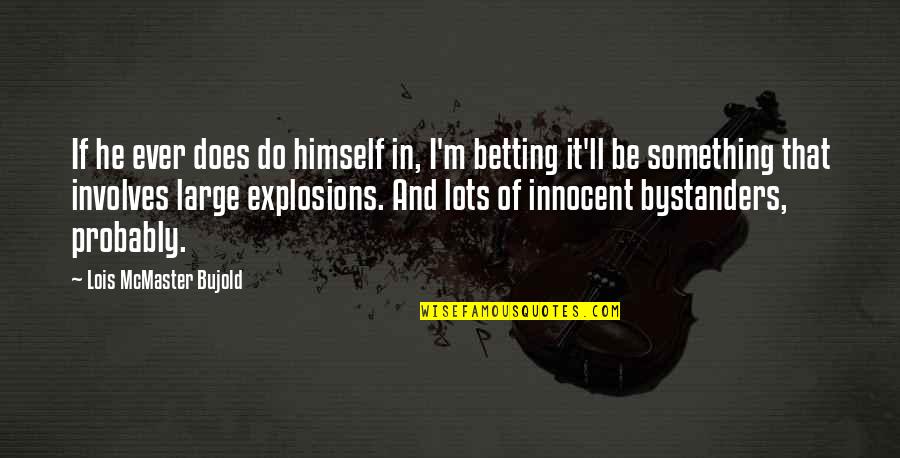 Bystanders Quotes By Lois McMaster Bujold: If he ever does do himself in, I'm Bystanders Quotes By Lois McMaster Bujold: If he ever does do himself in, I'm