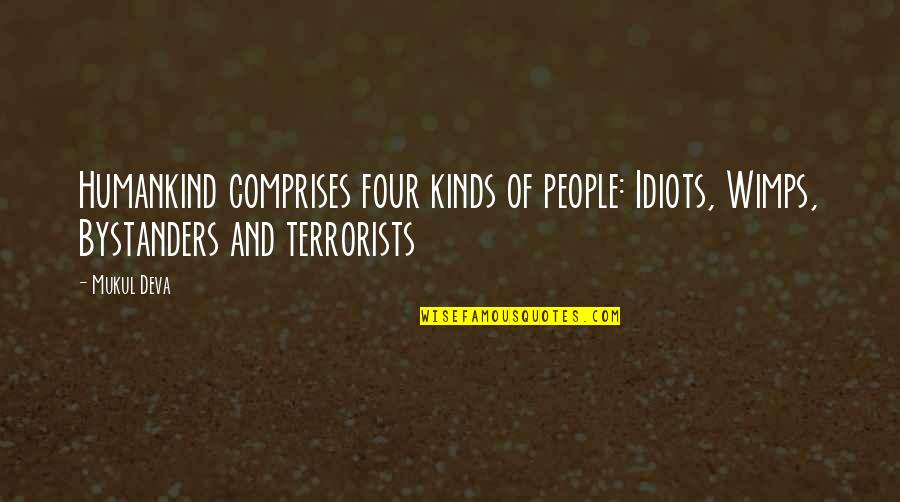 Bystanders Quotes By Mukul Deva: Humankind comprises four kinds of people: Idiots, Wimps,