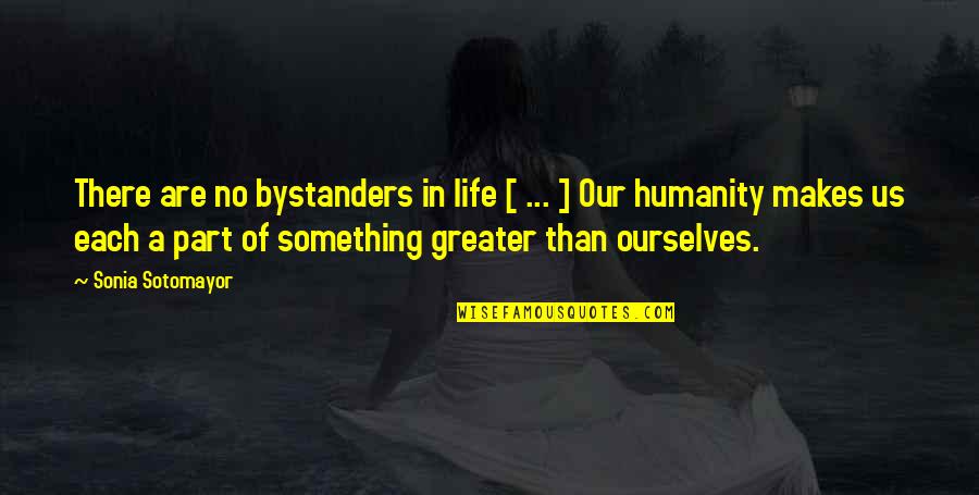 Bystanders Quotes By Sonia Sotomayor: There are no bystanders in life [ ...