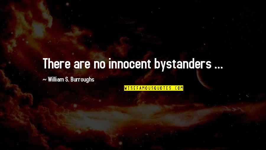 Bystanders Quotes By William S. Burroughs: There are no innocent bystanders ...
