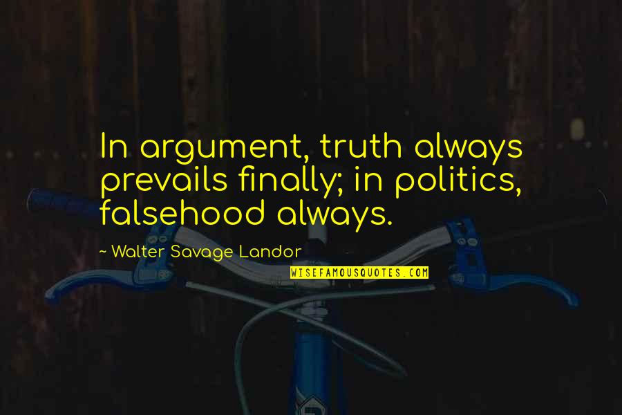 Byth Quotes By Walter Savage Landor: In argument, truth always prevails finally; in politics,