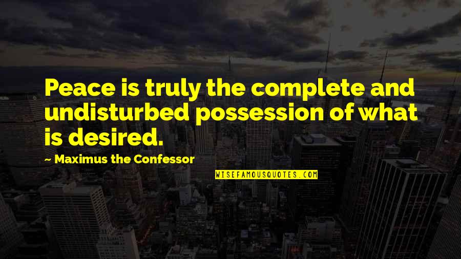 Bythe Quotes By Maximus The Confessor: Peace is truly the complete and undisturbed possession