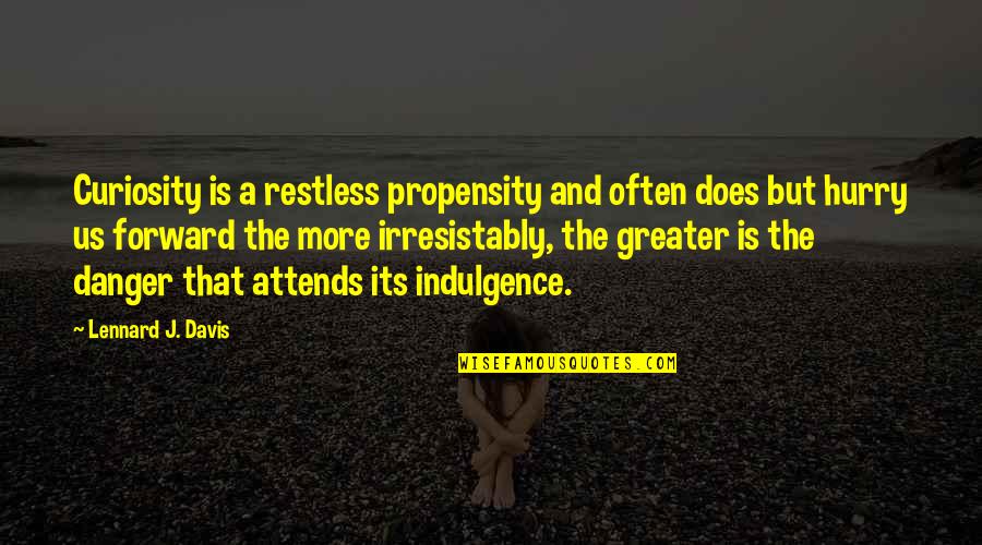 Bythem Quotes By Lennard J. Davis: Curiosity is a restless propensity and often does