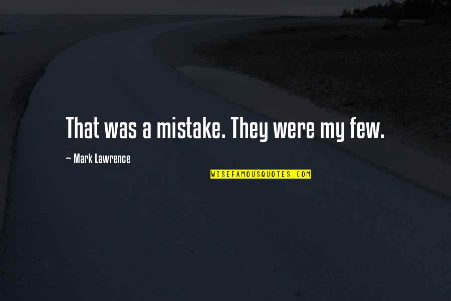 Bythem Quotes By Mark Lawrence: That was a mistake. They were my few.