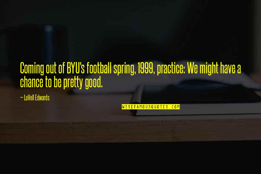 Byu Football Quotes By LaVell Edwards: Coming out of BYU's football spring, 1999, practice: