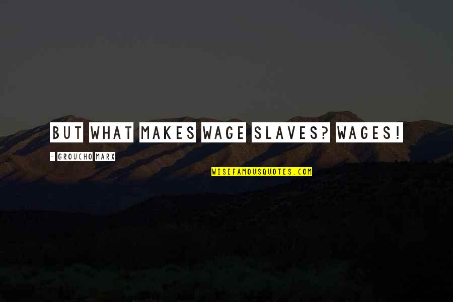 Byu Idaho Quotes By Groucho Marx: But what makes wage slaves? Wages! Byu Idaho Quotes By Groucho Marx: But what makes wage slaves? Wages!