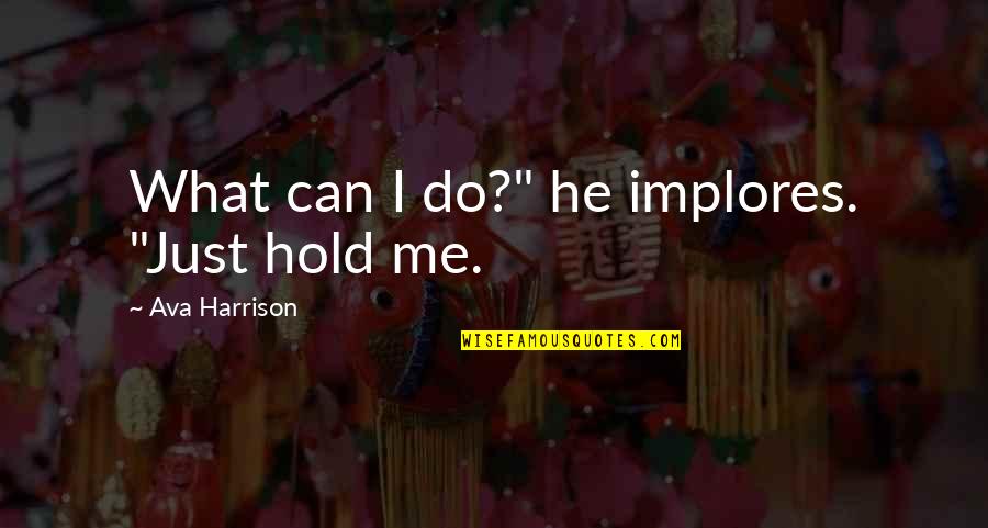 Byun Baekhyun Quotes By Ava Harrison: What can I do?" he implores. "Just hold Byun Baekhyun Quotes By Ava Harrison: What can I do?" he implores. "Just hold