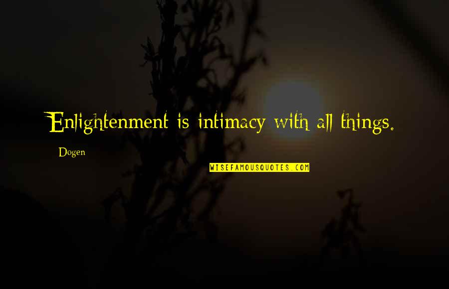 Byung Hyun Quotes By Dogen: Enlightenment is intimacy with all things.