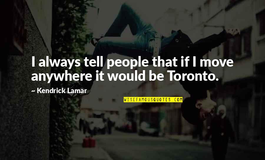 Bywaj Dziewcze Quotes By Kendrick Lamar: I always tell people that if I move Bywaj Dziewcze Quotes By Kendrick Lamar: I always tell people that if I move