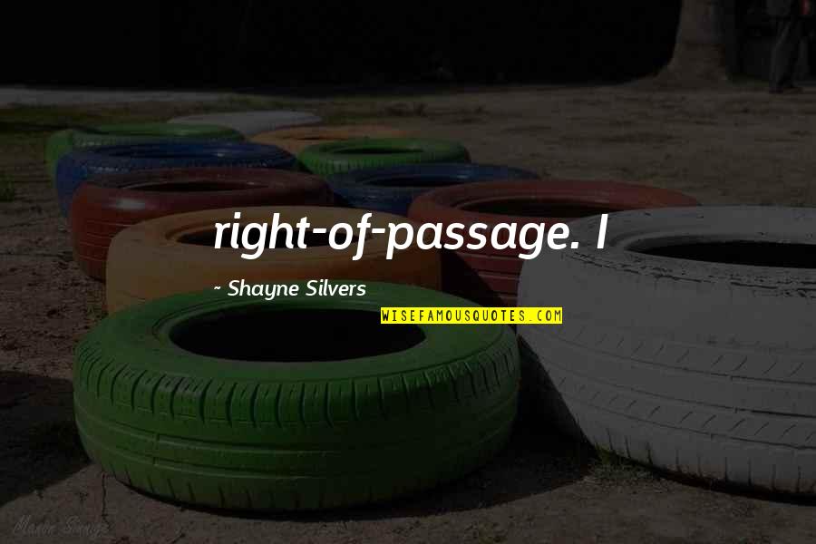 Bywaj Dziewcze Quotes By Shayne Silvers: right-of-passage. I Bywaj Dziewcze Quotes By Shayne Silvers: right-of-passage. I