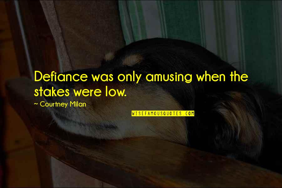 Byways Cafe Quotes By Courtney Milan: Defiance was only amusing when the stakes were Byways Cafe Quotes By Courtney Milan: Defiance was only amusing when the stakes were