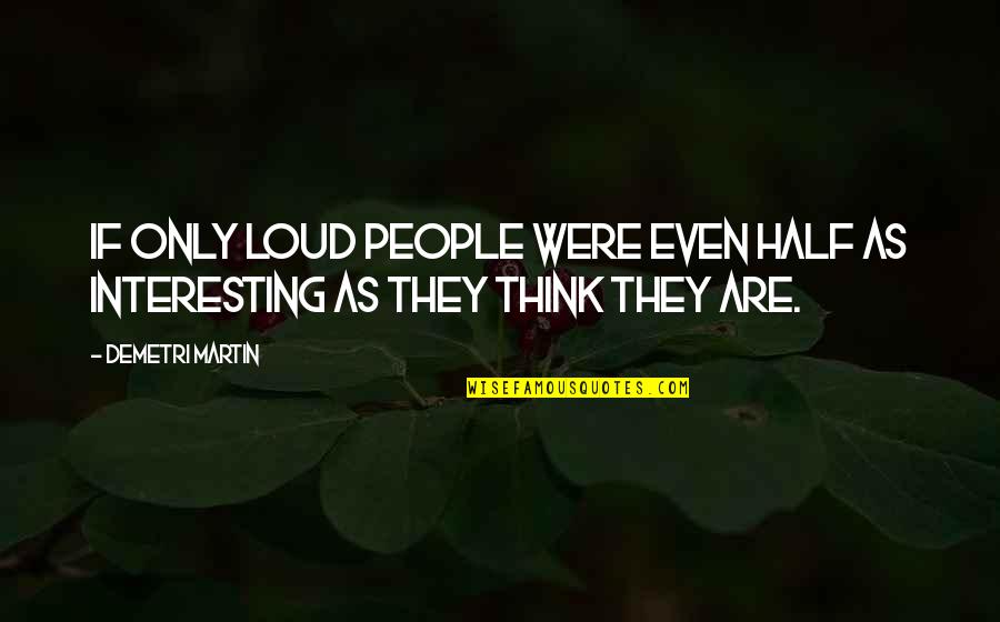 Byword Def Quotes By Demetri Martin: If only loud people were even half as