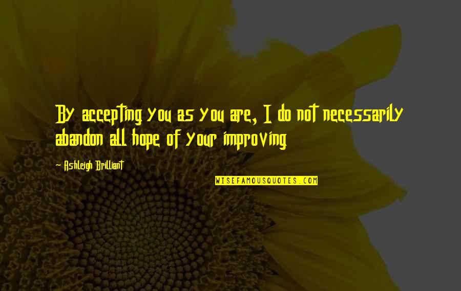 Byword Quotes By Ashleigh Brilliant: By accepting you as you are, I do