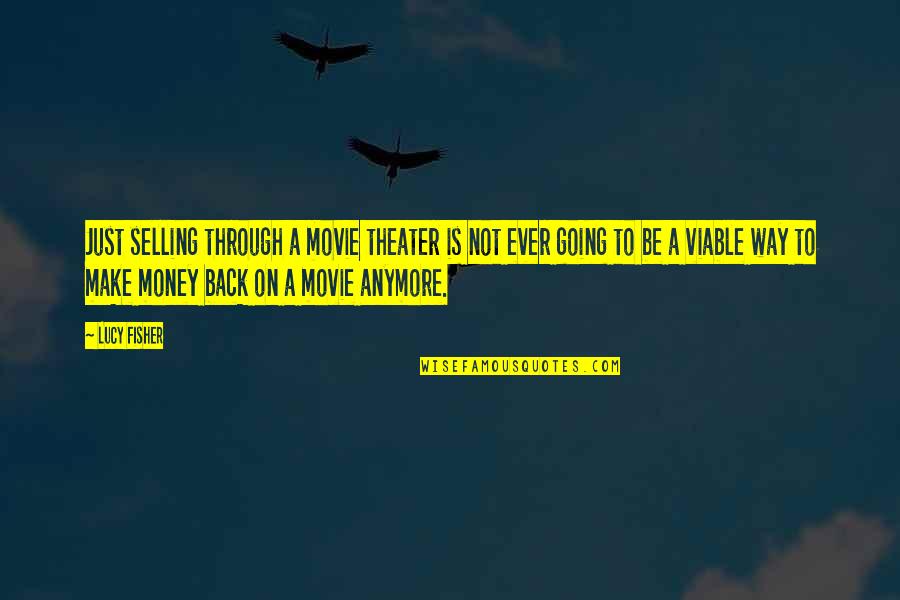 Byybyy Quotes By Lucy Fisher: Just selling through a movie theater is not