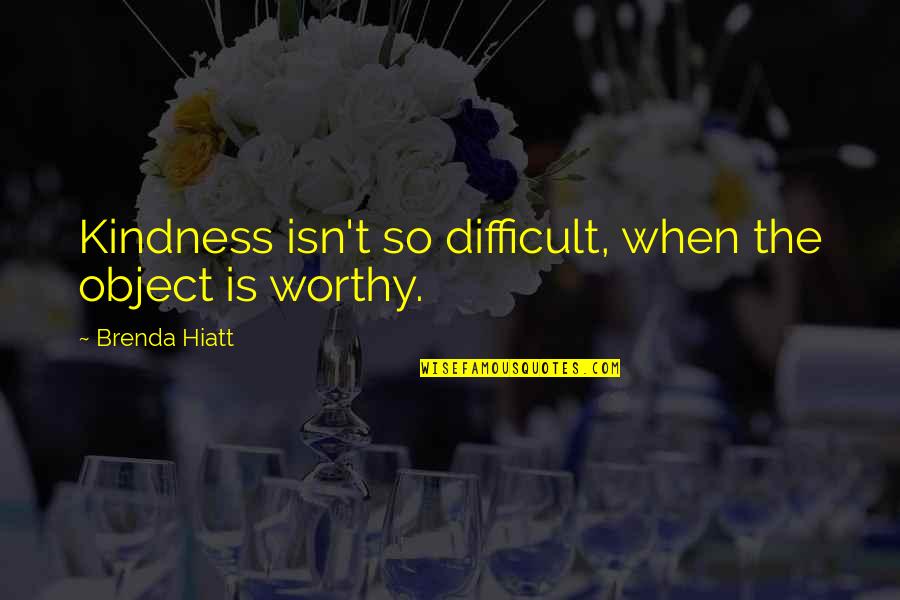 Byzantine Empire Famous Quotes By Brenda Hiatt: Kindness isn't so difficult, when the object is Byzantine Empire Famous Quotes By Brenda Hiatt: Kindness isn't so difficult, when the object is