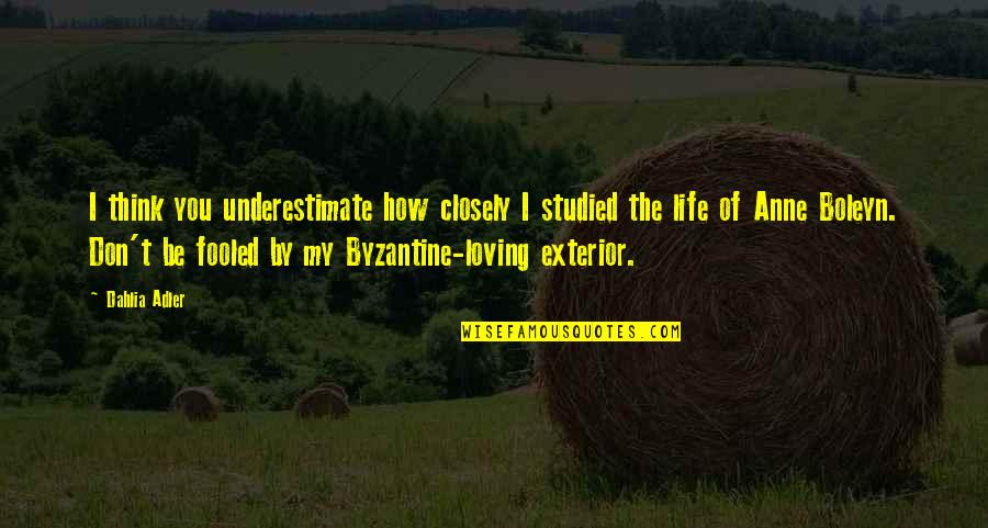 Byzantine Quotes By Dahlia Adler: I think you underestimate how closely I studied Byzantine Quotes By Dahlia Adler: I think you underestimate how closely I studied