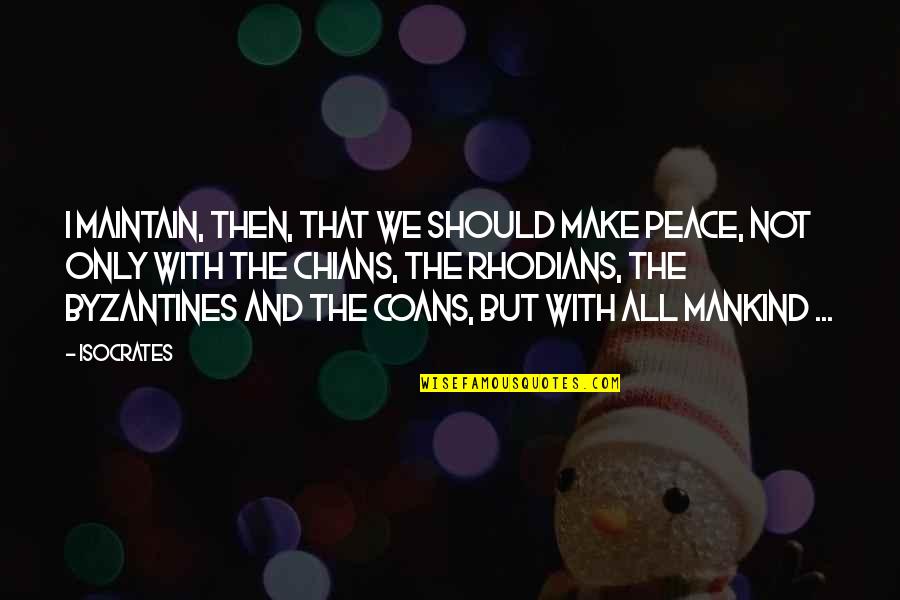 Byzantine Quotes By Isocrates: I maintain, then, that we should make peace, Byzantine Quotes By Isocrates: I maintain, then, that we should make peace,
