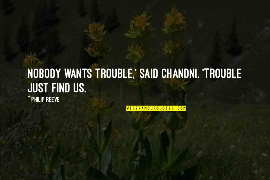 Bzees Shoes Quotes By Philip Reeve: Nobody wants trouble,' said Chandni. 'Trouble just find