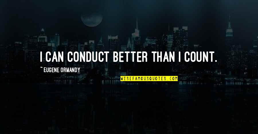 Bzrk Book Quotes By Eugene Ormandy: I can conduct better than I count. Bzrk Book Quotes By Eugene Ormandy: I can conduct better than I count.