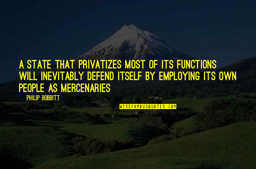 Bzrk Book Quotes By Philip Bobbitt: A state that privatizes most of its functions Bzrk Book Quotes By Philip Bobbitt: A state that privatizes most of its functions
