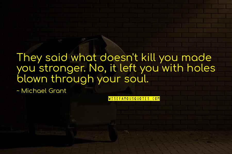 Bzrk Michael Grant Quotes By Michael Grant: They said what doesn't kill you made you
