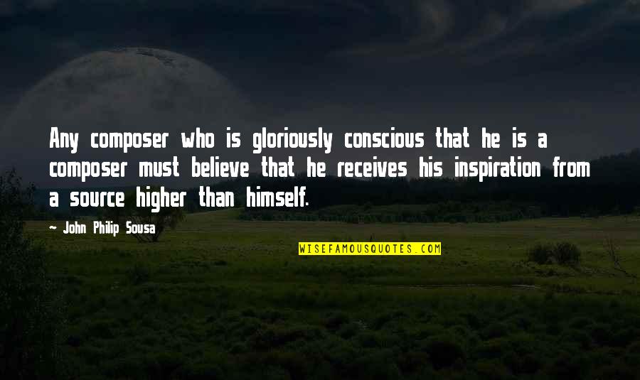 Bzu Admission Quotes By John Philip Sousa: Any composer who is gloriously conscious that he Bzu Admission Quotes By John Philip Sousa: Any composer who is gloriously conscious that he