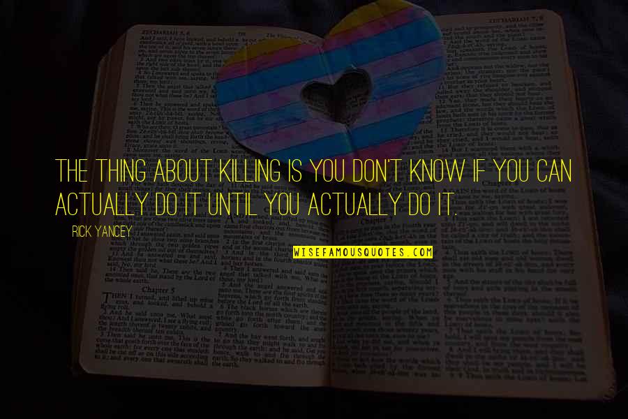 Bzu Admission Quotes By Rick Yancey: The thing about killing is you don't know Bzu Admission Quotes By Rick Yancey: The thing about killing is you don't know