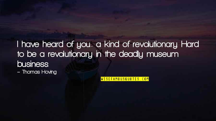 Bzu Admission Quotes By Thomas Hoving: I have heard of you- a kind of Bzu Admission Quotes By Thomas Hoving: I have heard of you- a kind of