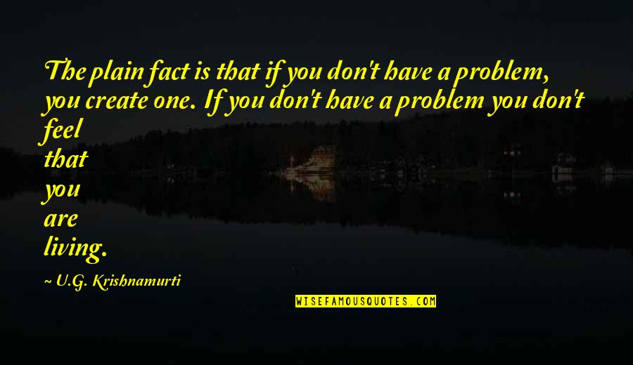 Bzzt Even In My Dreams Quotes By U.G. Krishnamurti: The plain fact is that if you don't