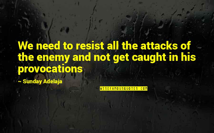 Bzzt Quotes By Sunday Adelaja: We need to resist all the attacks of