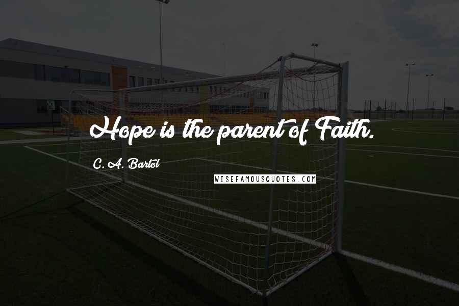C. A. Bartol quotes: Hope is the parent of Faith.