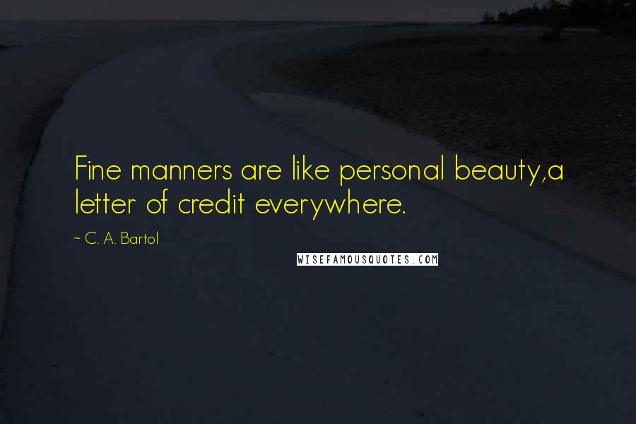 C. A. Bartol quotes: Fine manners are like personal beauty,a letter of credit everywhere.