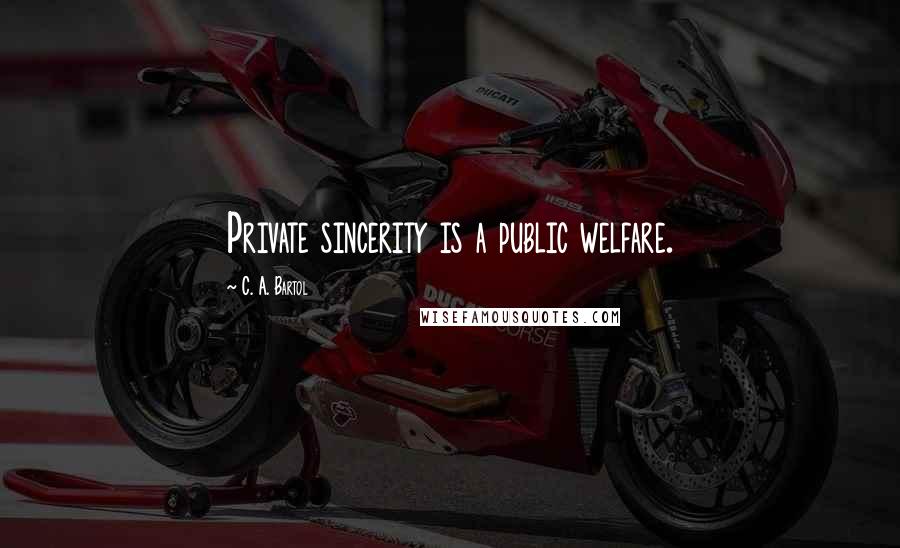 C. A. Bartol quotes: Private sincerity is a public welfare.
