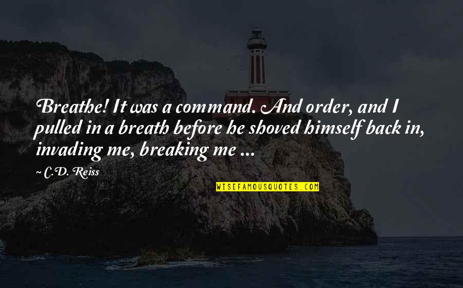 C.a Quotes By C.D. Reiss: Breathe! It was a command. And order, and