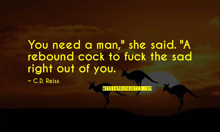 C.a Quotes By C.D. Reiss: You need a man," she said. "A rebound