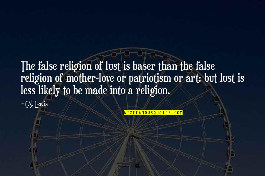 C.a Quotes By C.S. Lewis: The false religion of lust is baser than