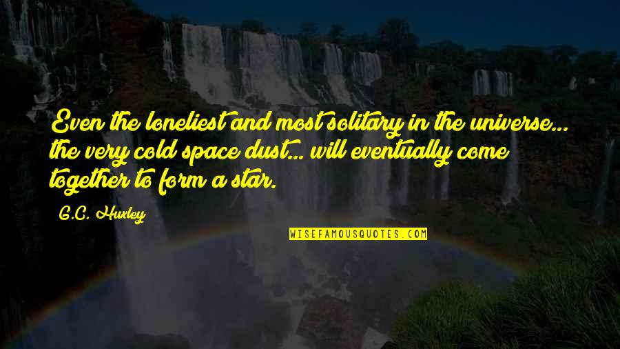 C.a Quotes By G.C. Huxley: Even the loneliest and most solitary in the